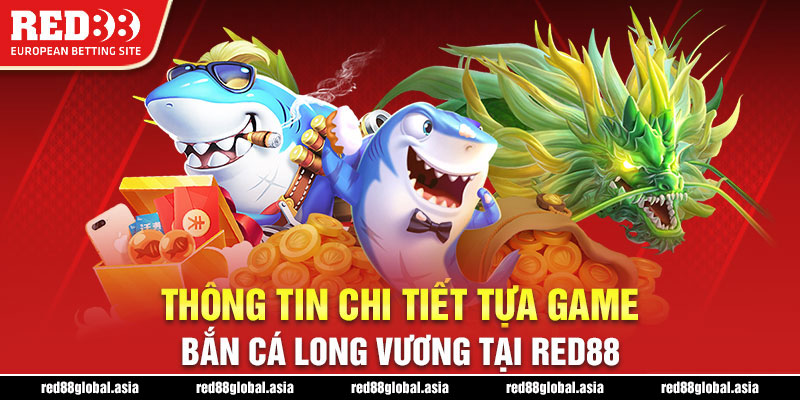 Thông tin chi tiết tựa game bắn cá Long Vương Red88
