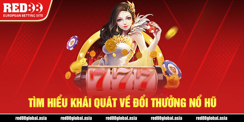 Tìm hiểu khái quát về đổi thưởng nổ hũ